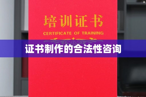 梨树证书制作的合法性咨询