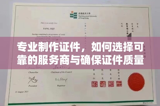 梨树专业制作证件，如何选择可靠的服务商与确保证件质量