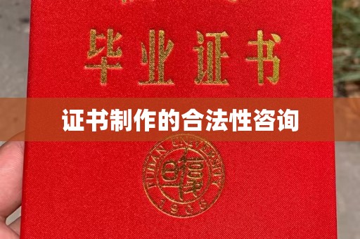 梨树证书制作的合法性咨询