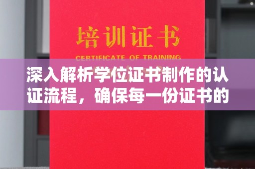 梨树深入解析学位证书制作的认证流程，确保每一份证书的真实性