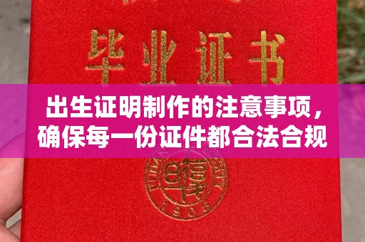 梨树出生证明制作的注意事项，确保每一份证件都合法合规