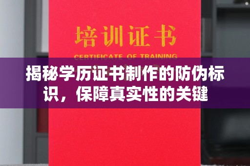梨树揭秘学历证书制作的防伪标识，保障真实性的关键