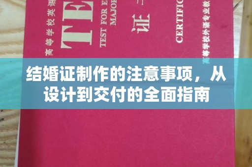 梨树结婚证制作的注意事项，从设计到交付的全面指南